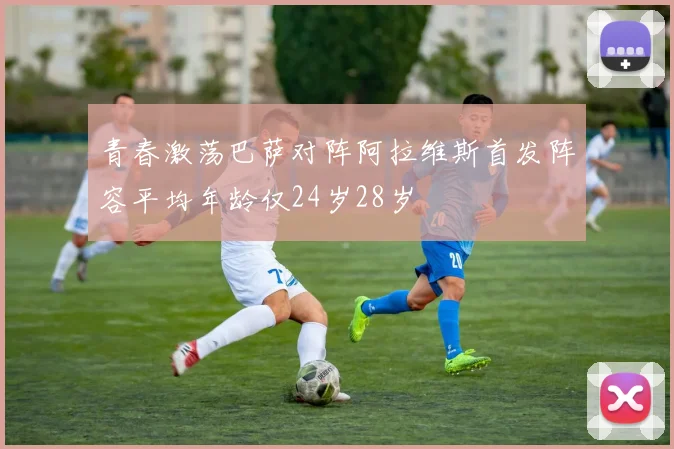 青春激荡巴萨对阵阿拉维斯首发阵容平均年龄仅24岁28岁