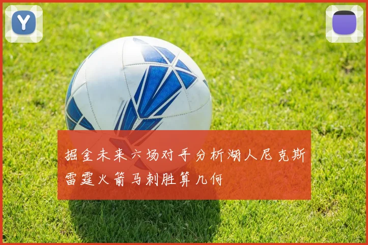 掘金未来六场对手分析湖人尼克斯雷霆火箭马刺胜算几何